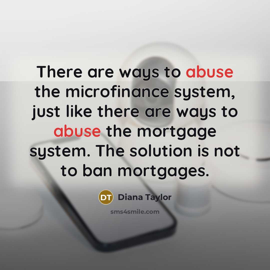 “There are ways to abuse the microfinance system, just like…” quote by Diana Taylor