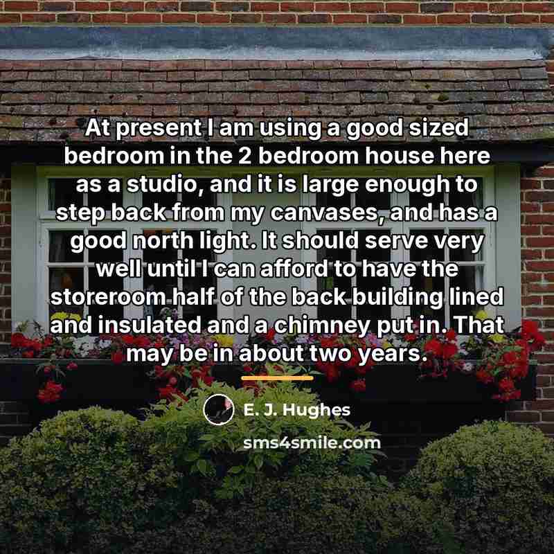 “At present I am using a good sized bedroom in…” quote by E. J. Hughes