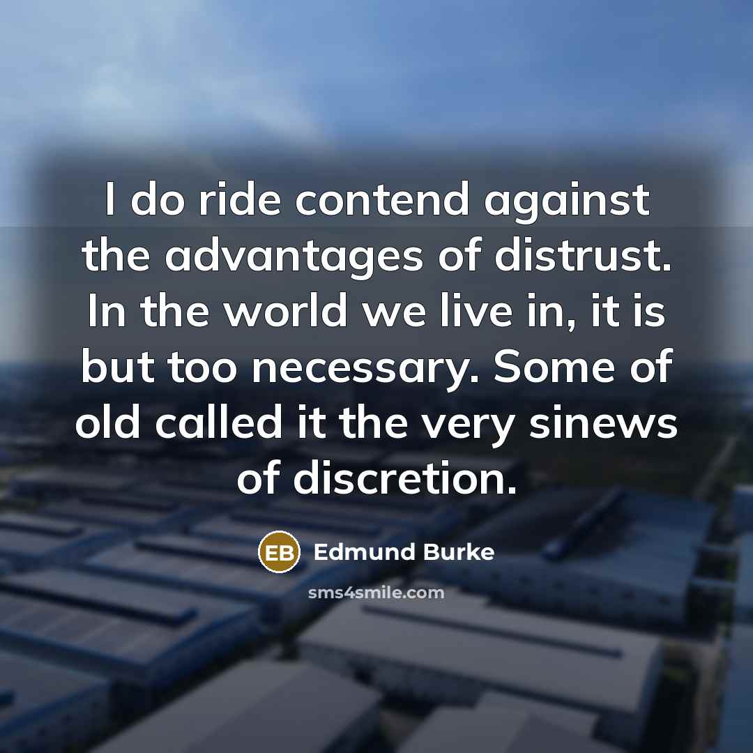 “I do ride contend against the advantages of distrust. In…” quote by Edmund Burke