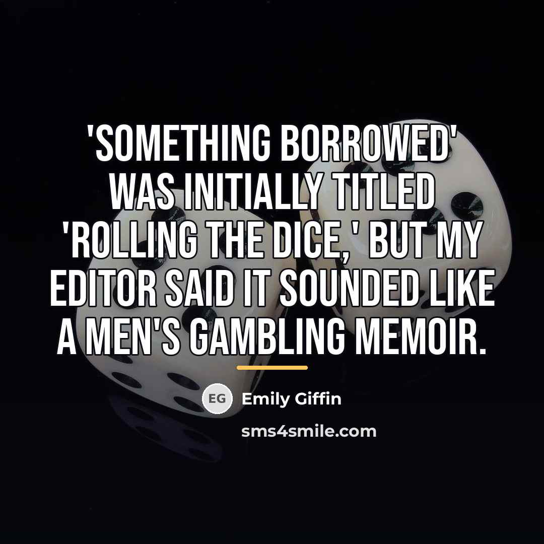“'Something Borrowed' was initially titled 'Rolling the Dice,' but my…” quote by Emily Giffin
