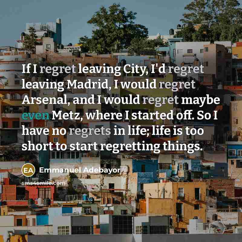 “If I regret leaving City, I'd regret leaving Madrid, I…” quote by Emmanuel Adebayor