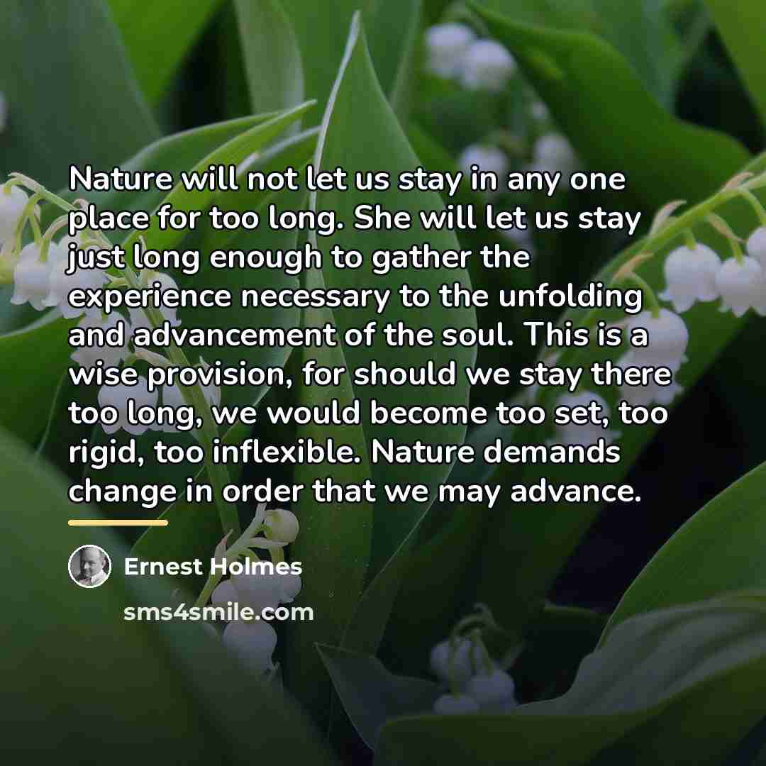 “Nature will not let us stay in any one place…” quote by Ernest Holmes