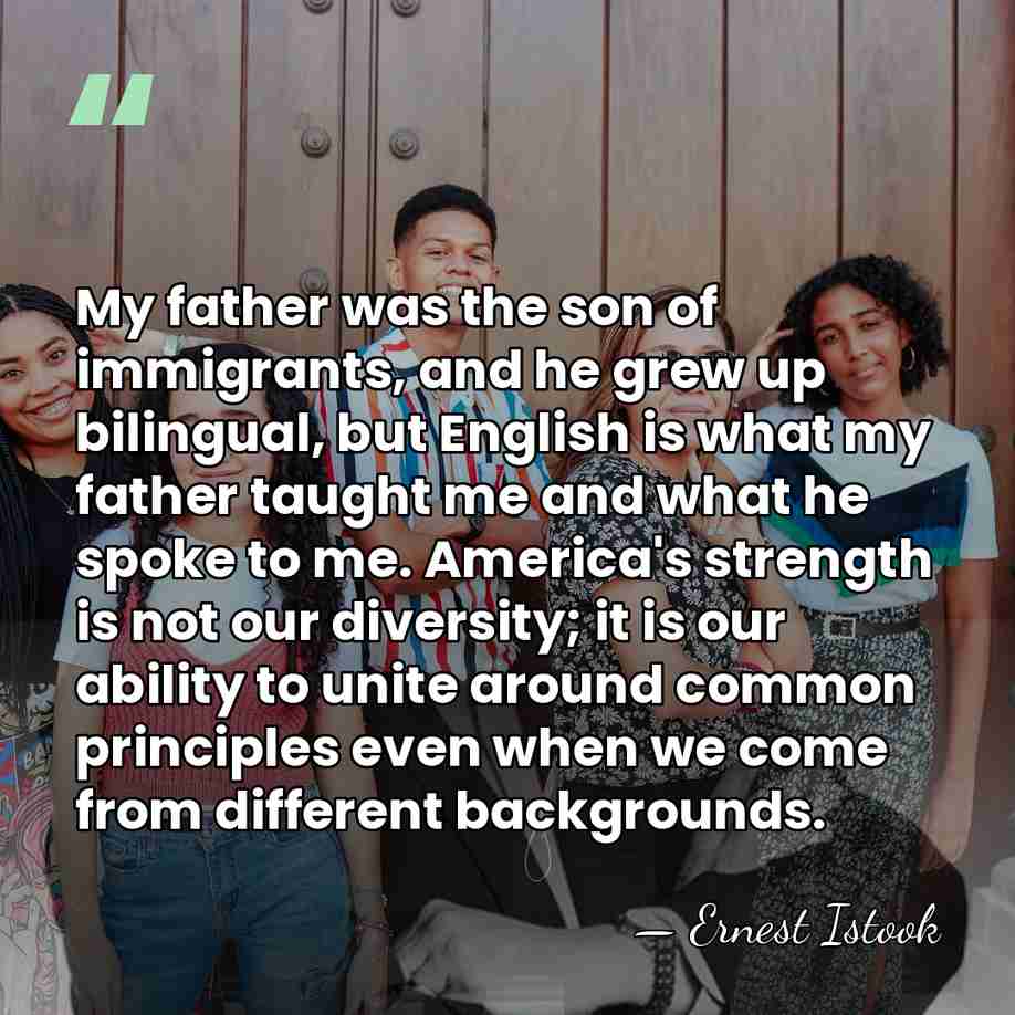 My father was the son of immigrants, and he grew up bilingual,&hellip; - Ernest Istook