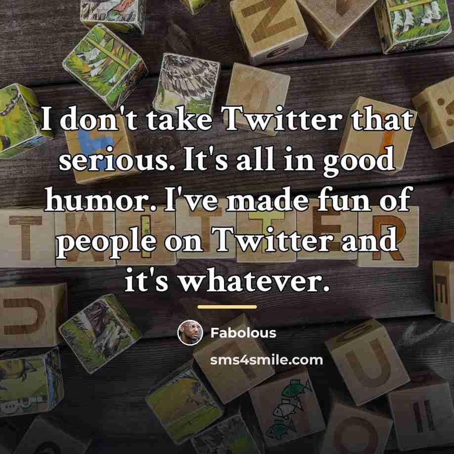 “I don't take Twitter that serious. It's all in good…” quote by Fabolous