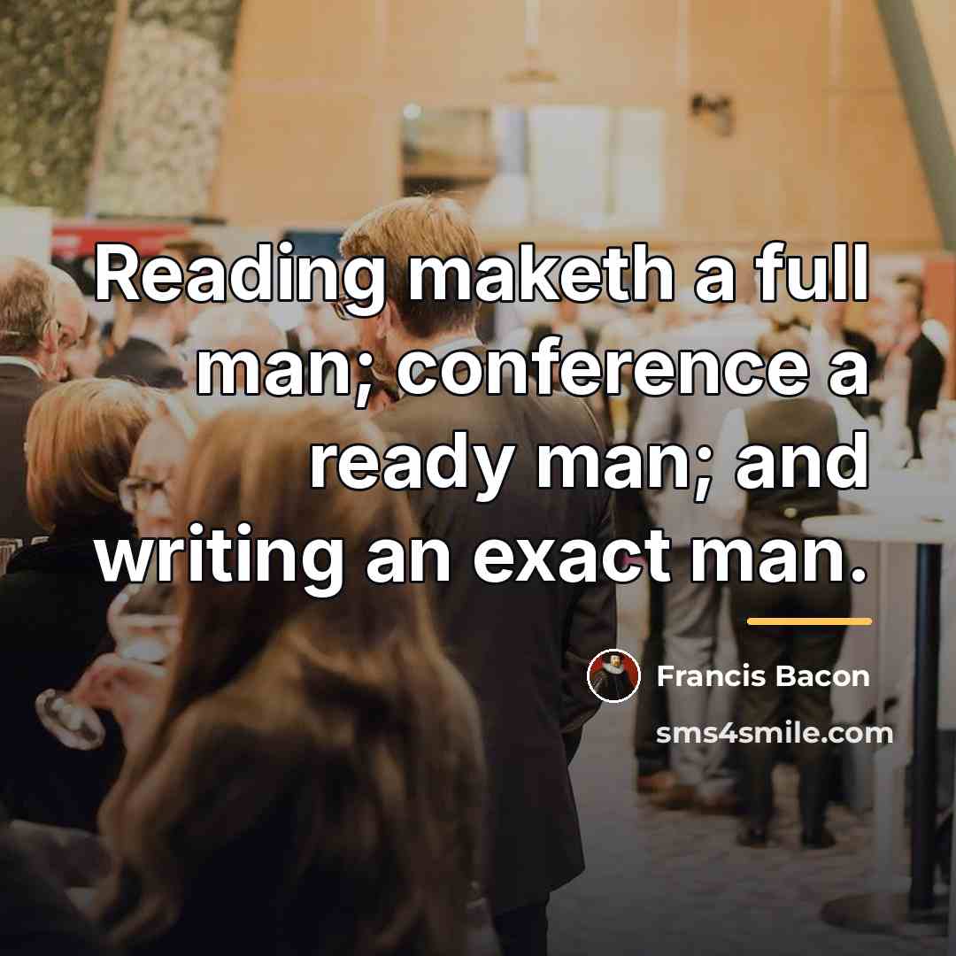 “Reading maketh a full man; conference a ready man; and…” quote by Francis Bacon