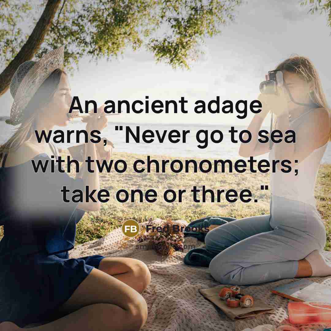 “An ancient adage warns, "Never go to sea with two…” quote by Fred Brooks