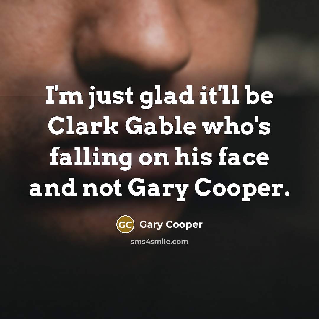 “I'm just glad it'll be Clark Gable who's falling on his face and not Gary Cooper.” quote by Gary Cooper