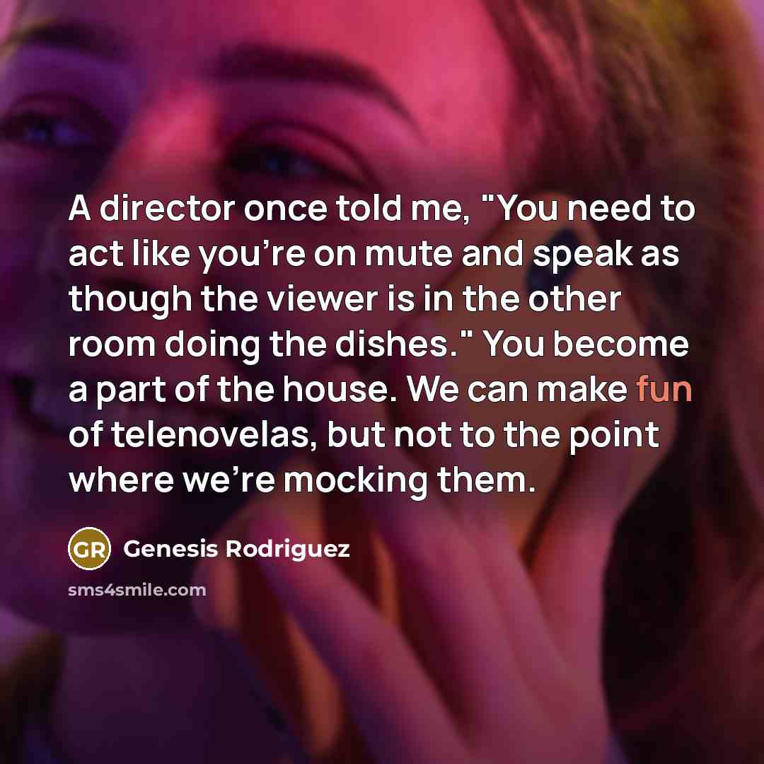 “A director once told me, "You need to act like…” quote by Genesis Rodriguez