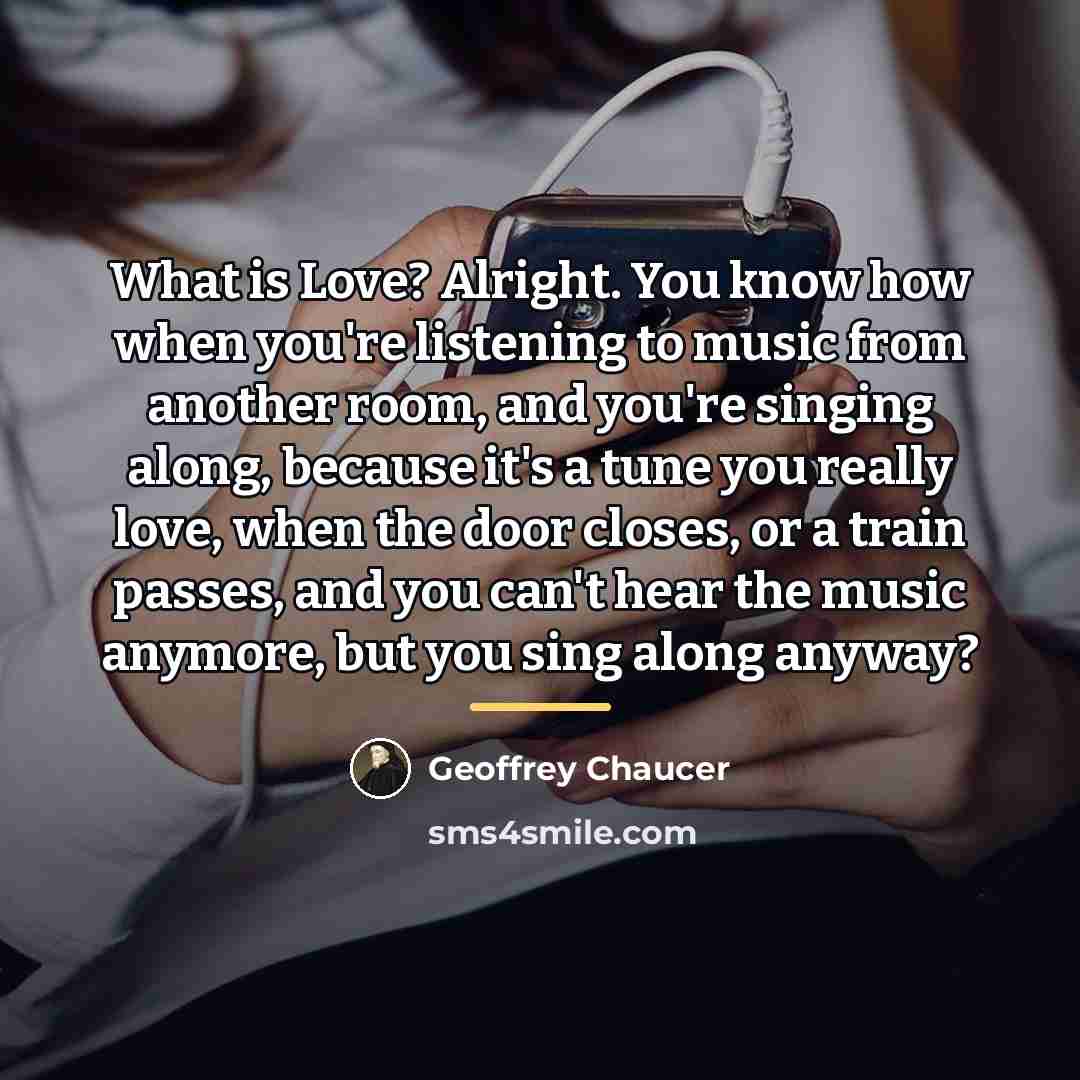 “What is Love? Alright. You know how when you're listening…” quote by Geoffrey Chaucer