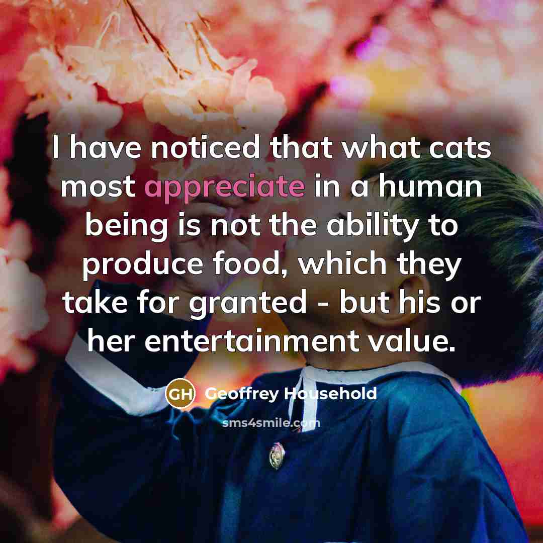 “I have noticed that what cats most appreciate in a…” quote by Geoffrey Household