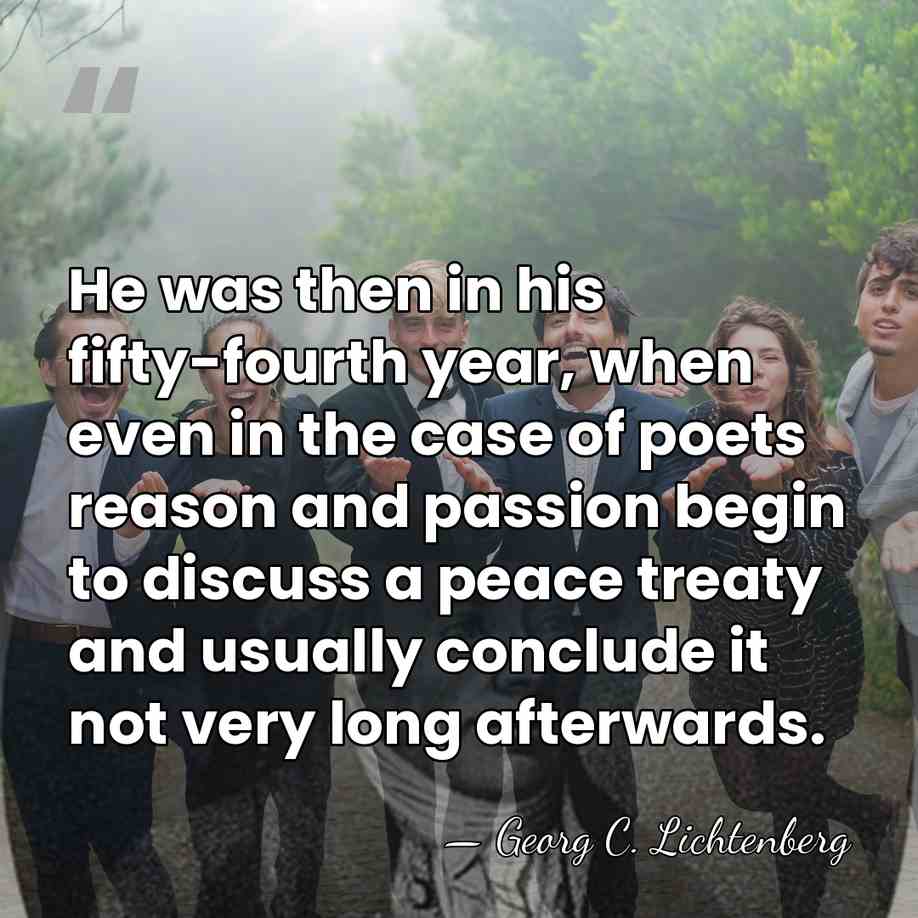 He was then in his fifty-fourth year, when even in the case&hellip; - Georg C. Lichtenberg