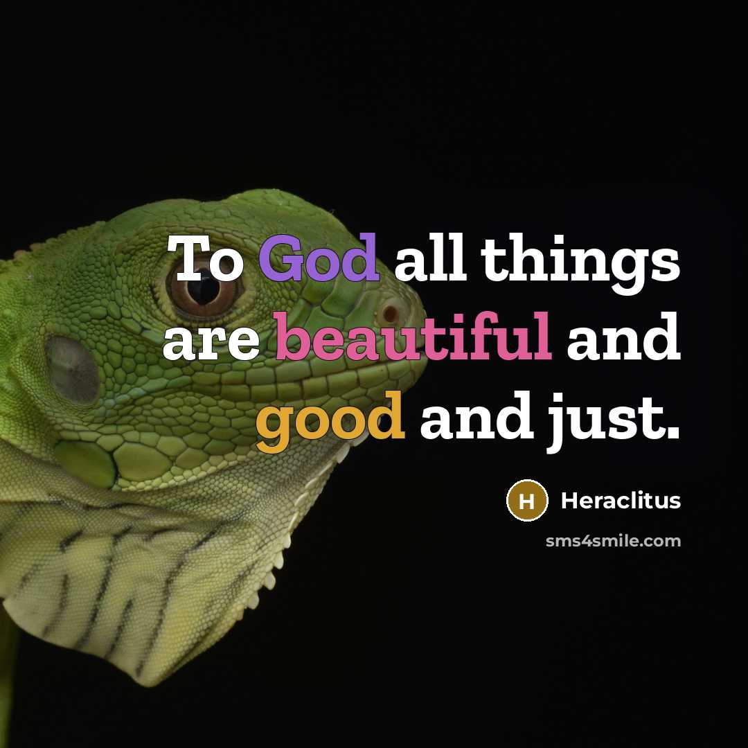 “To God all things are beautiful and good and just.…” quote by Heraclitus