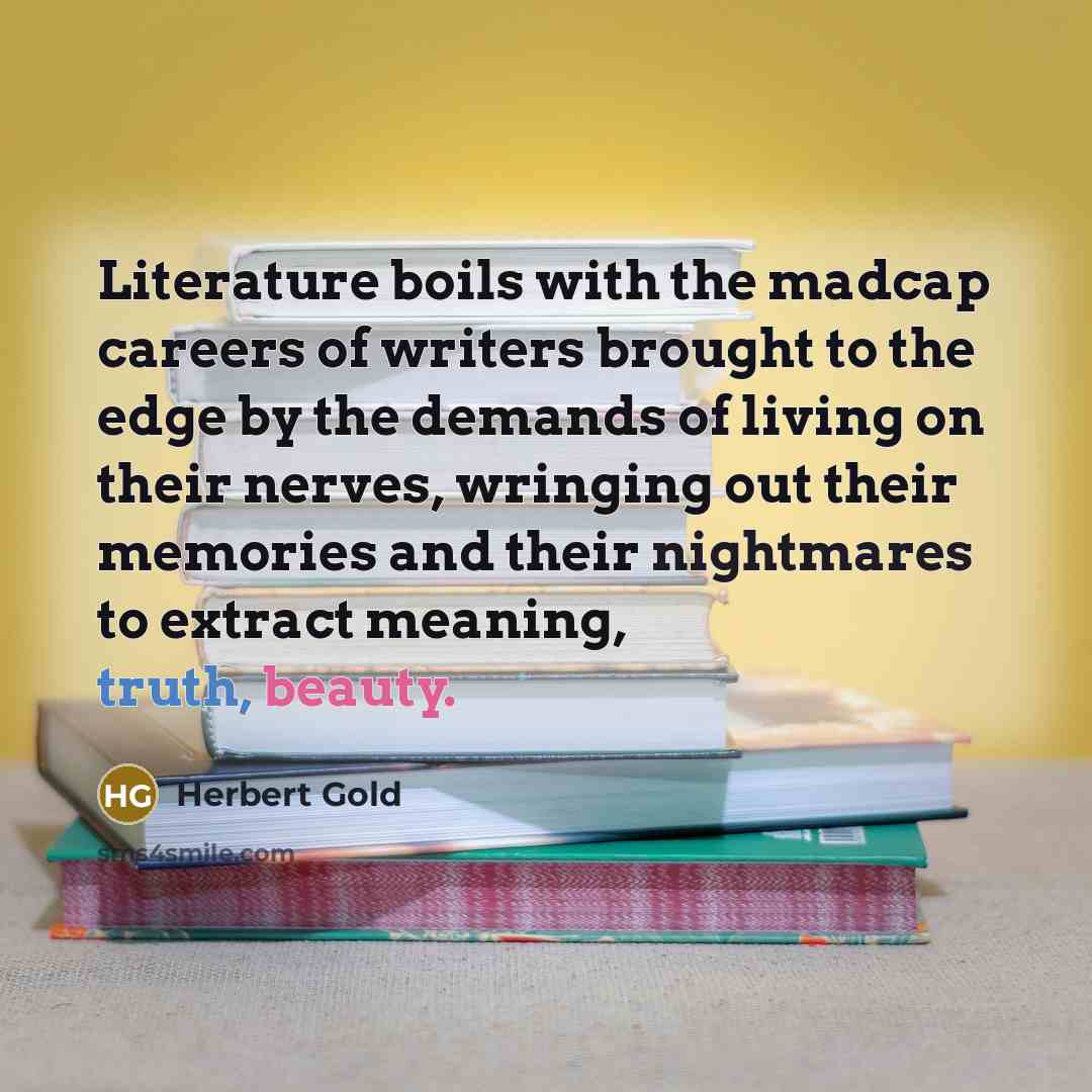 “Literature boils with the madcap careers of writers brought to…” quote by Herbert Gold