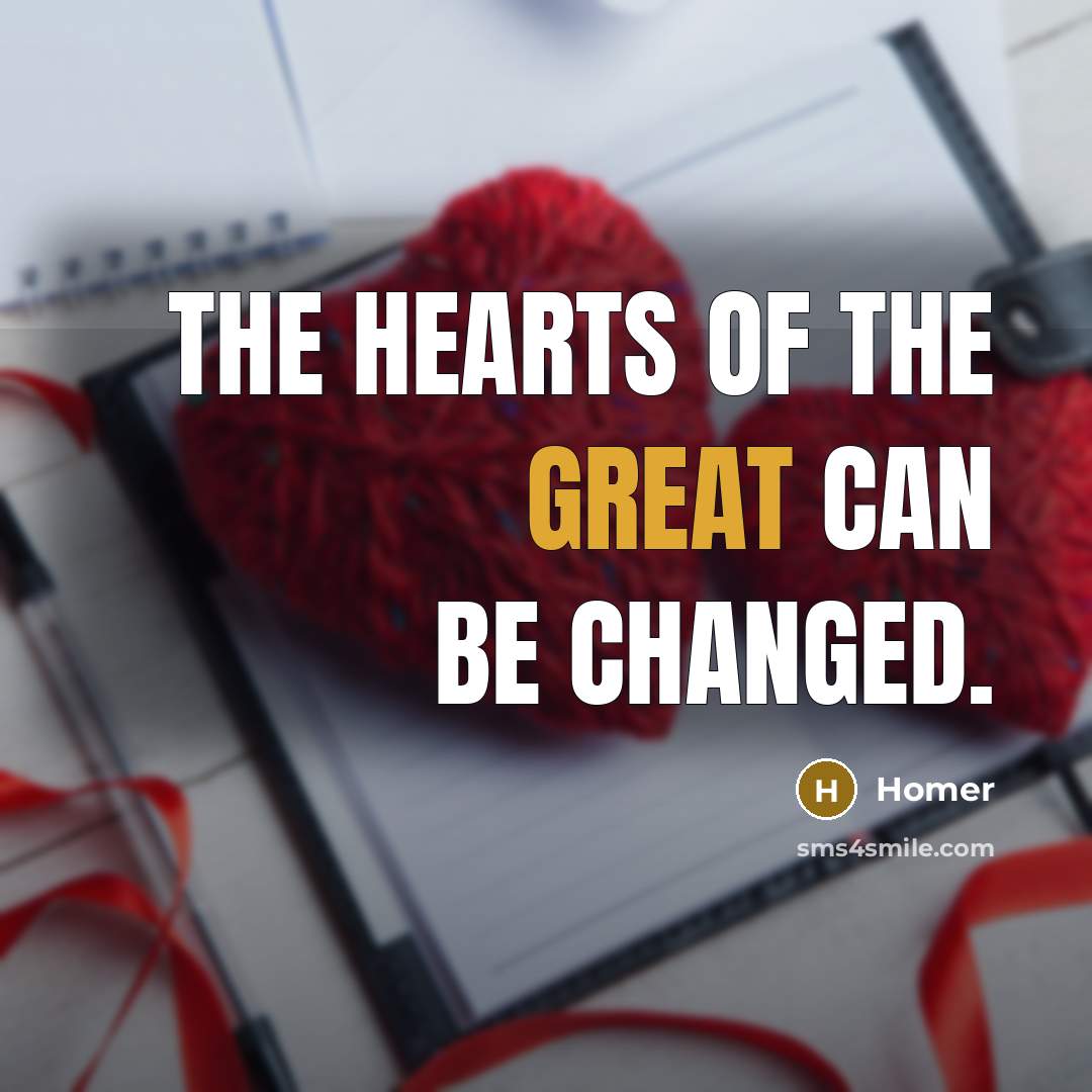 “The hearts of the great can be changed.…” quote by Homer