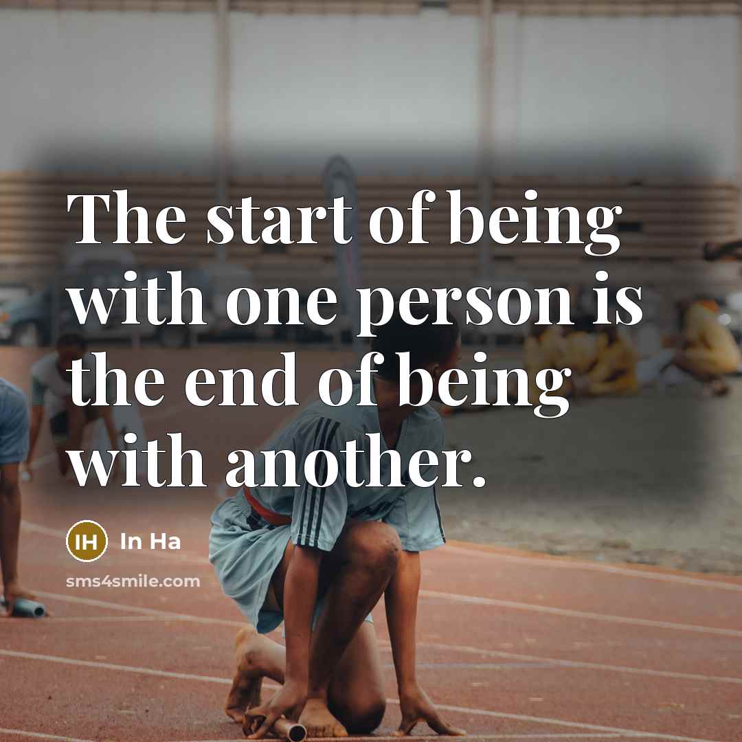 “The start of being with one person is the end of being with another.” quote by In Ha