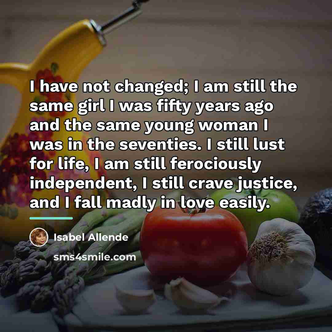 “I have not changed; I am still the same girl…” quote by Isabel Allende