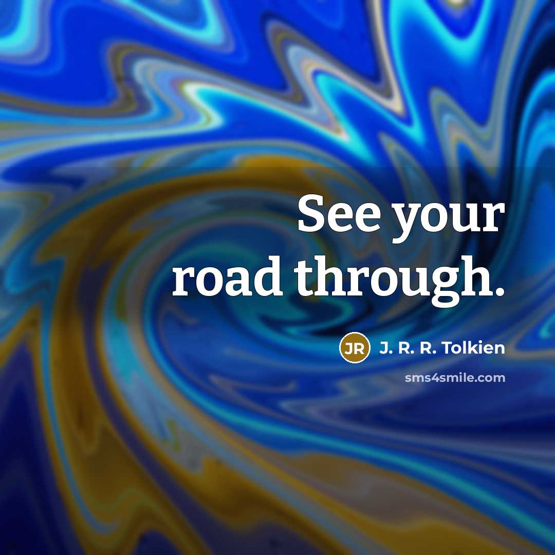 “See your road through.…” quote by J. R. R. Tolkien