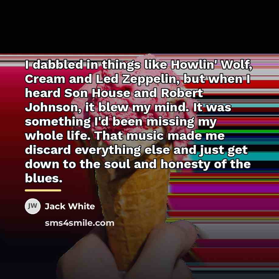 “I dabbled in things like Howlin' Wolf, Cream and Led…” quote by Jack White