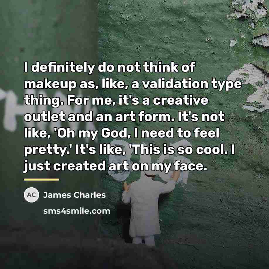 “I definitely do not think of makeup as, like, a…” quote by James Charles