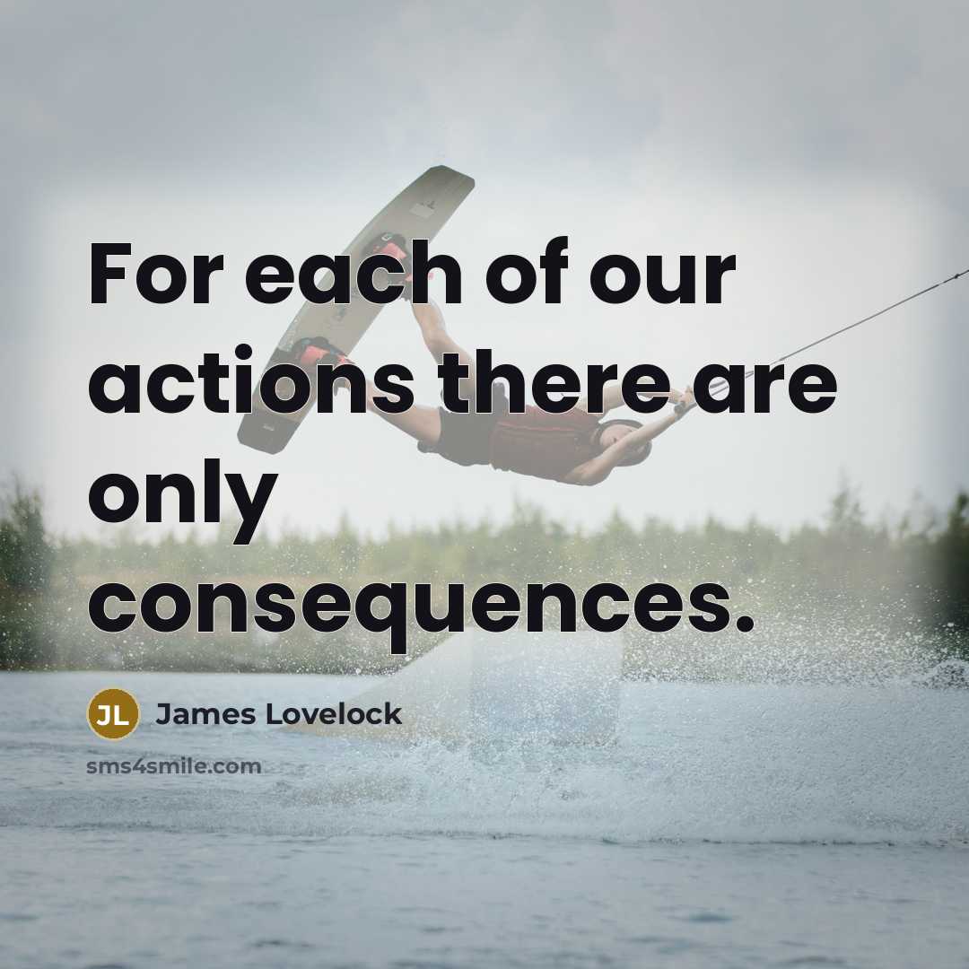 “For each of our actions there are only consequences.…” quote by James Lovelock