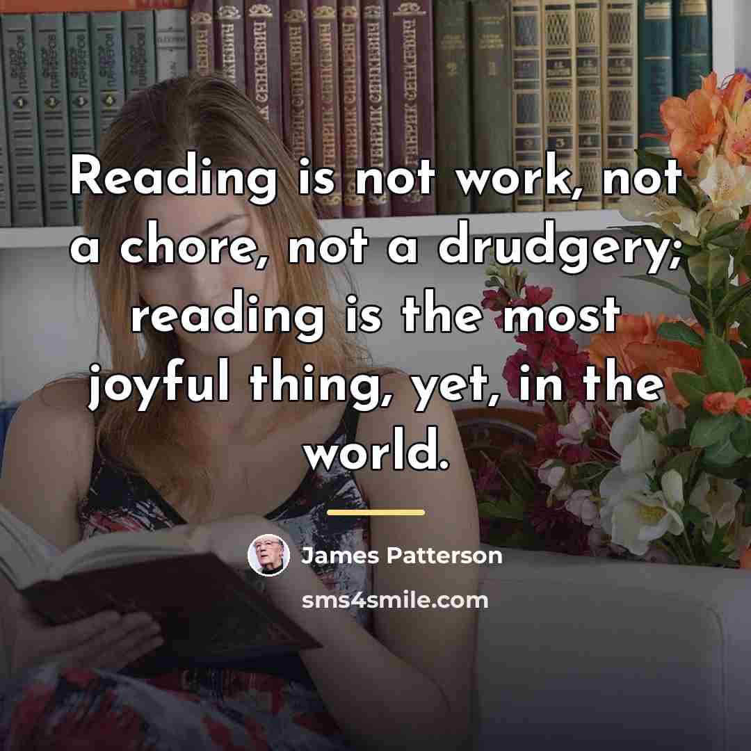 “Reading is not work, not a chore, not a drudgery;…” quote by James Patterson