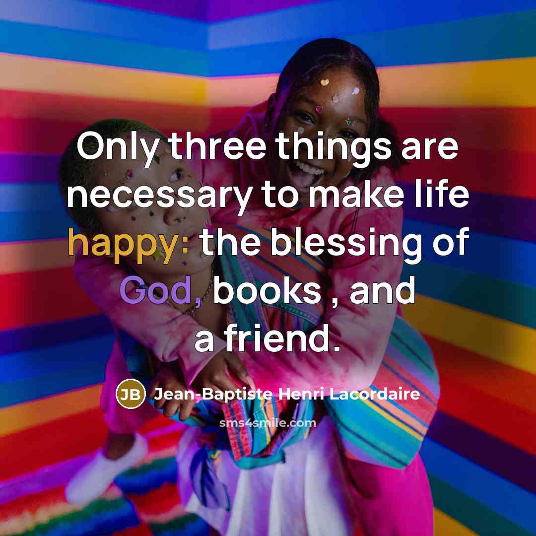 “Only three things are necessary to make life happy: the…” quote by Jean-Baptiste Henri Lacordaire