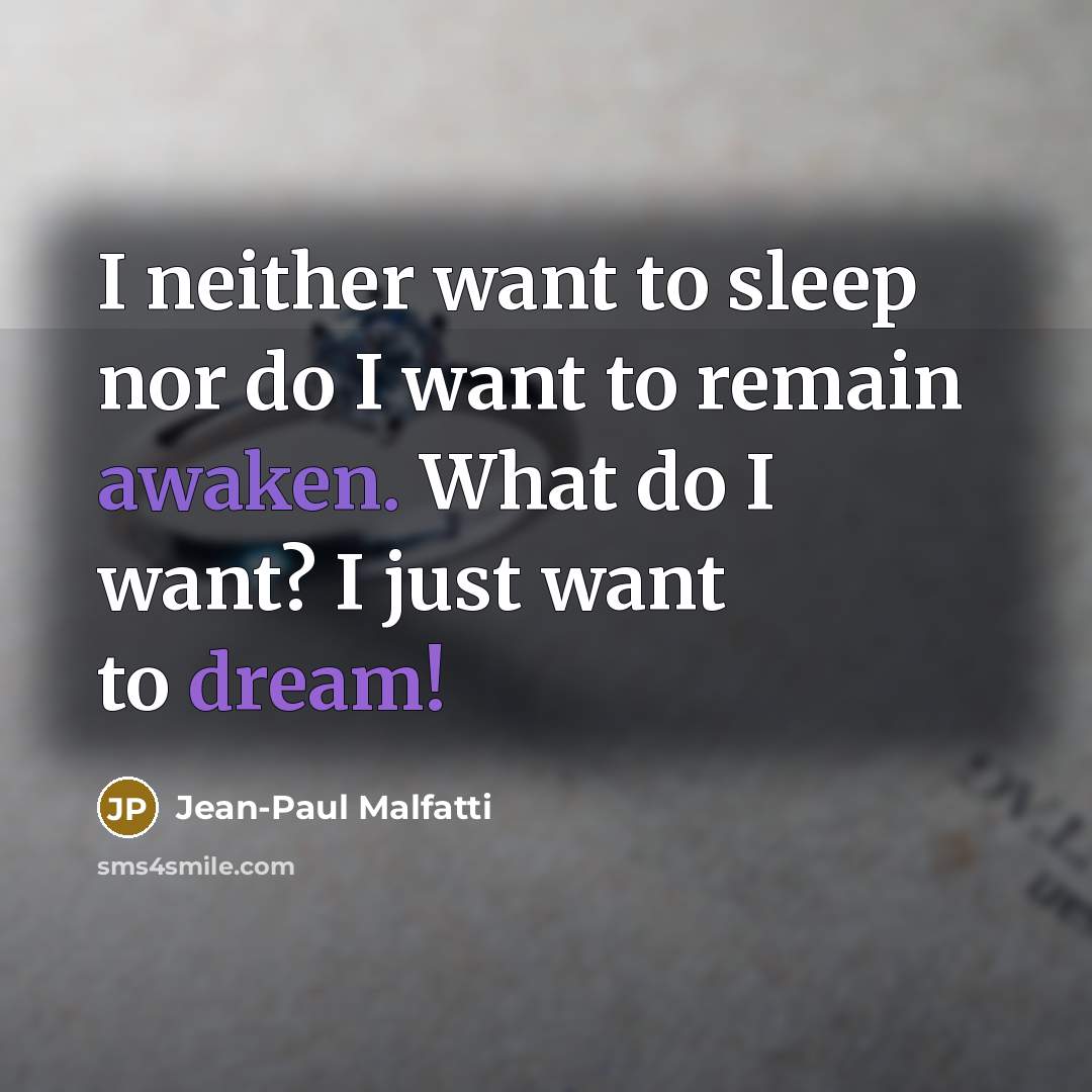 “I neither want to sleep nor do I want to…” quote by Jean-Paul Malfatti