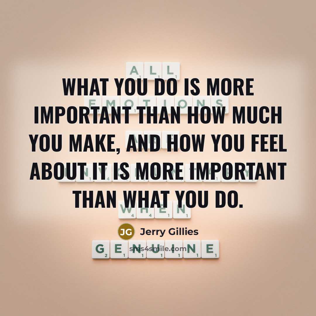 “What you do is more important than how much you…” quote by Jerry Gillies