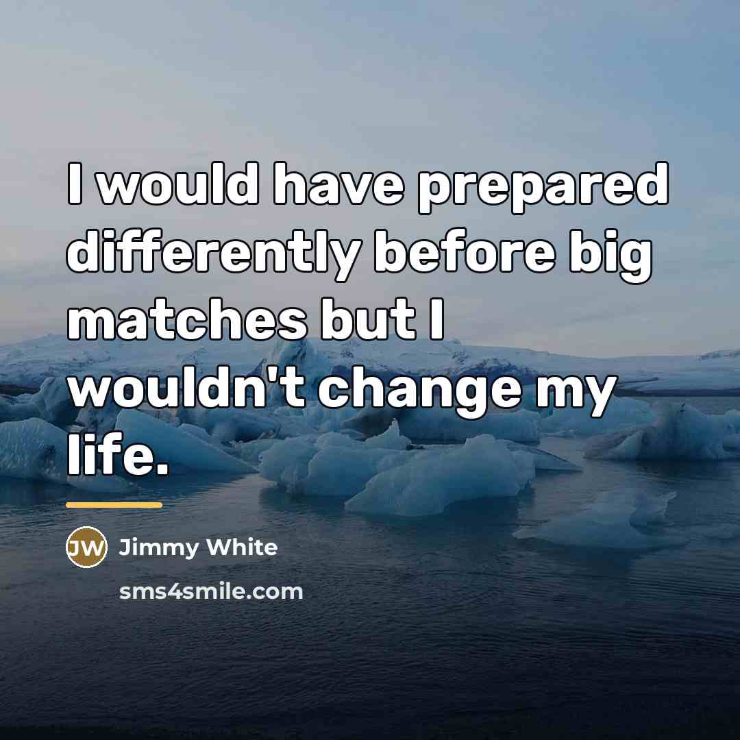 “I would have prepared differently before big matches but I…” quote by Jimmy White