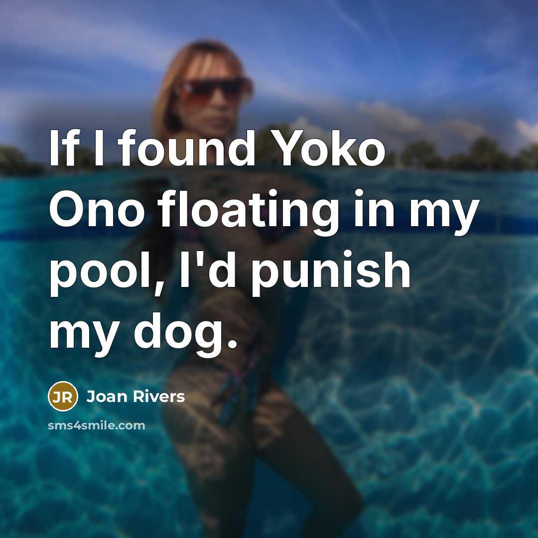 “If I found Yoko Ono floating in my pool, I'd…” quote by Joan Rivers