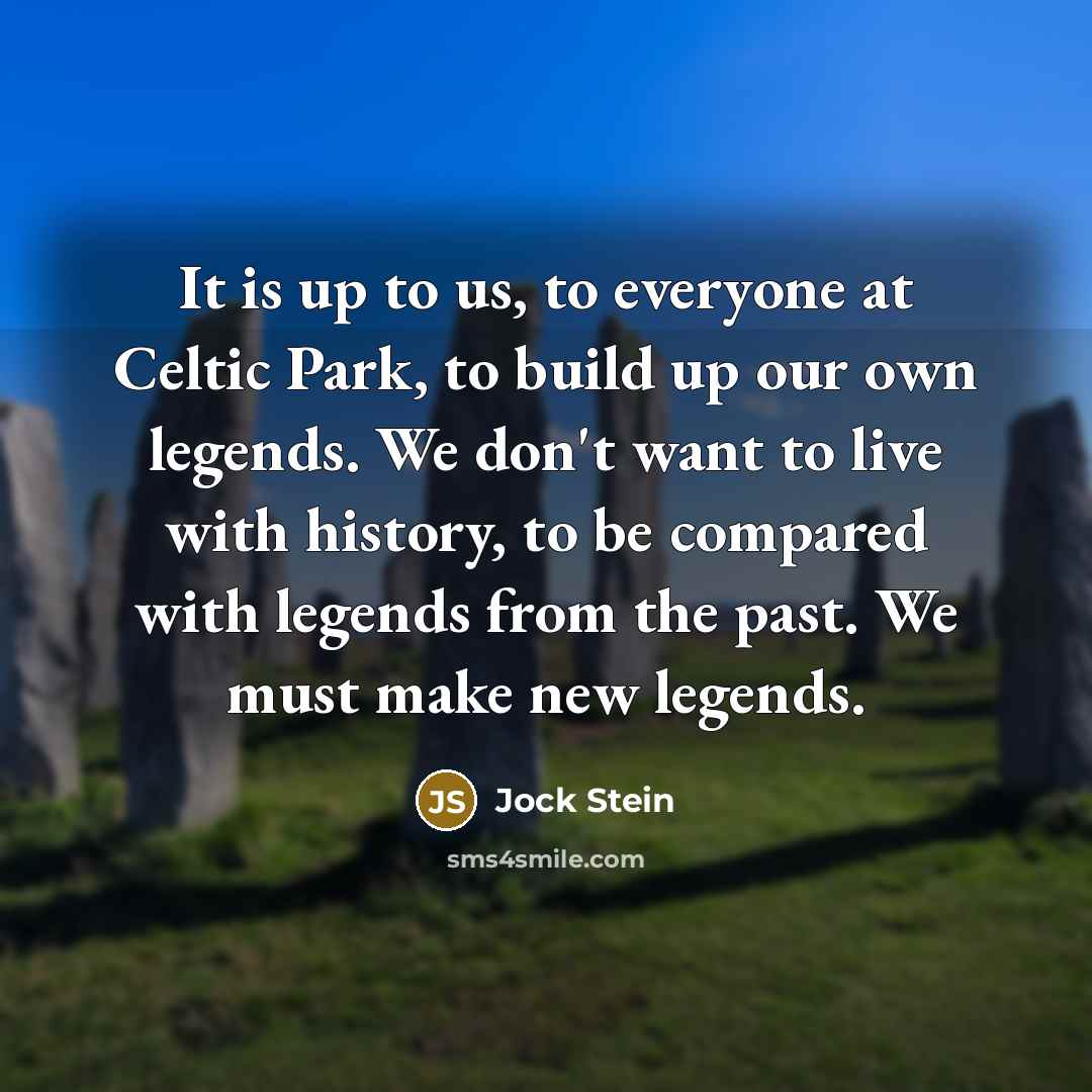 “It is up to us, to everyone at Celtic Park,…” quote by Jock Stein