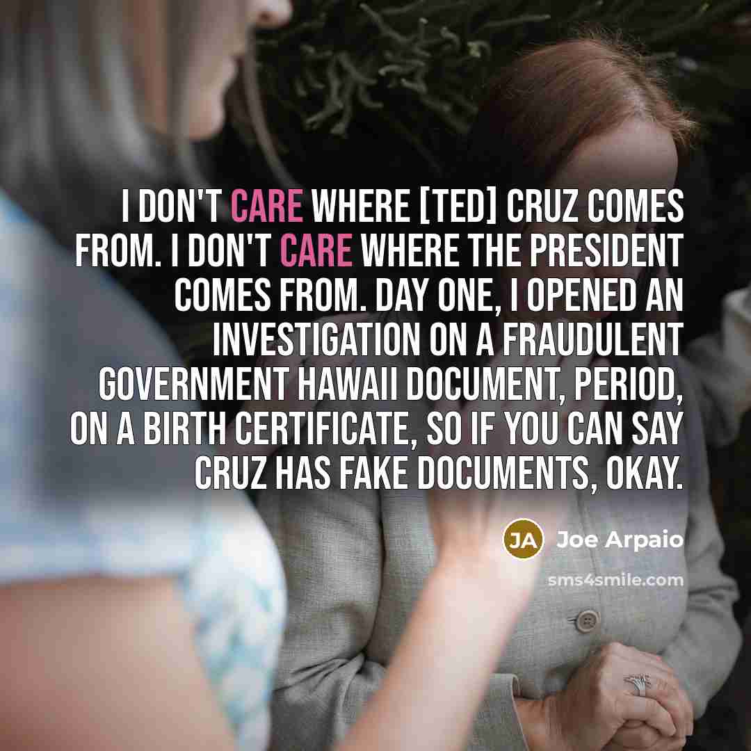 “I don't care where [Ted] Cruz comes from. I don't…” quote by Joe Arpaio