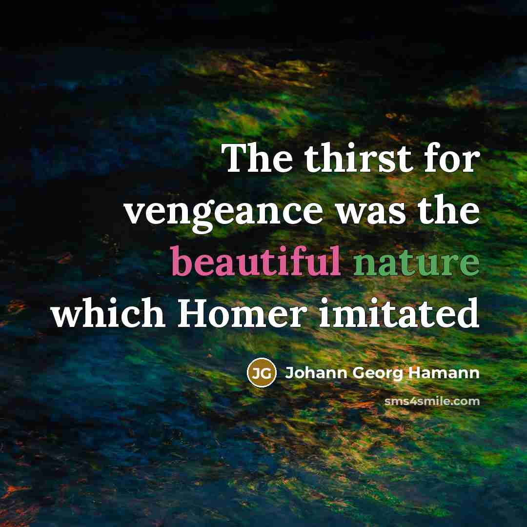 “The thirst for vengeance was the beautiful nature which Homer…” quote by Johann Georg Hamann