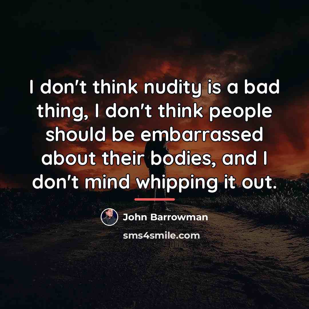 “I don't think nudity is a bad thing, I don't…” quote by John Barrowman
