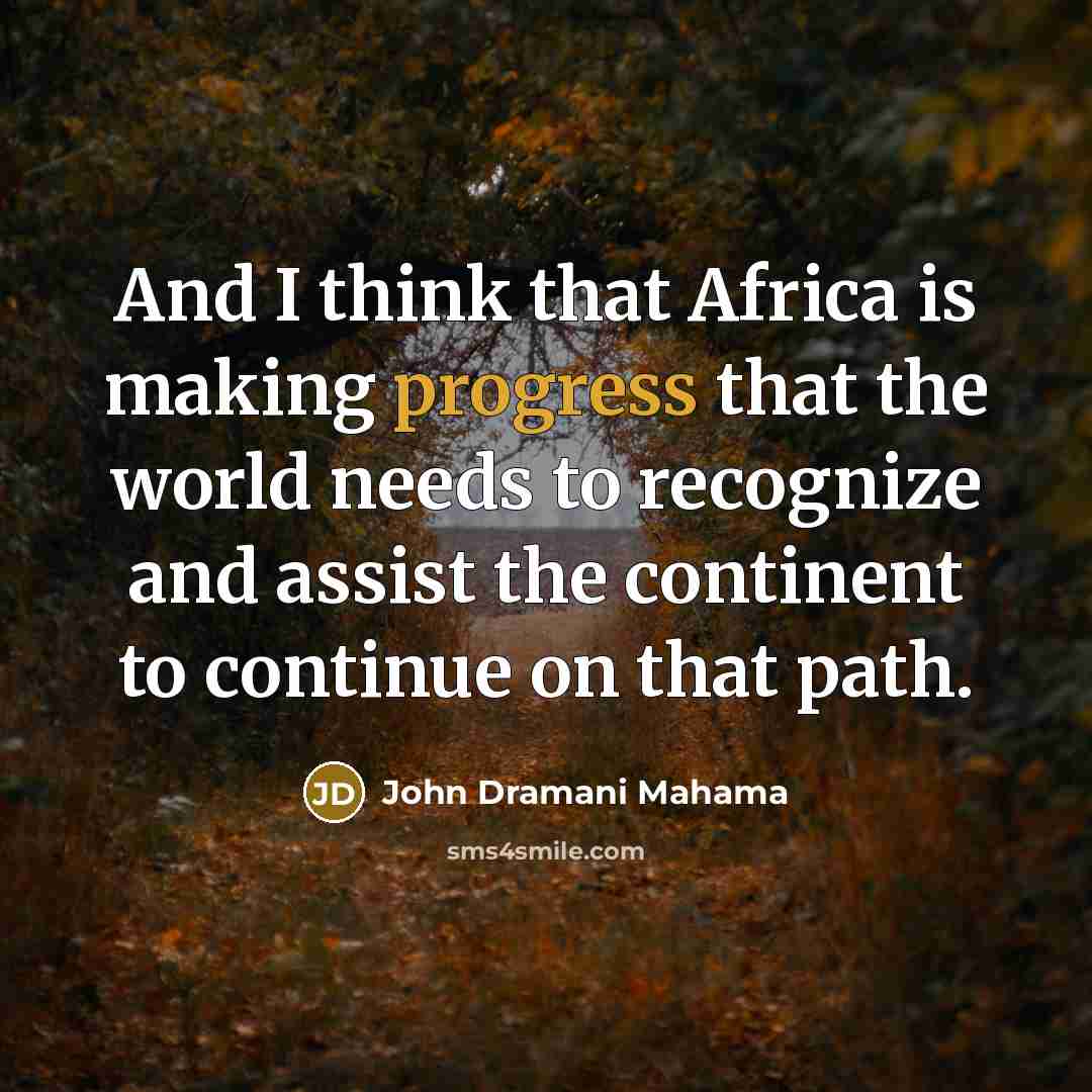 “And I think that Africa is making progress that the…” quote by John Dramani Mahama