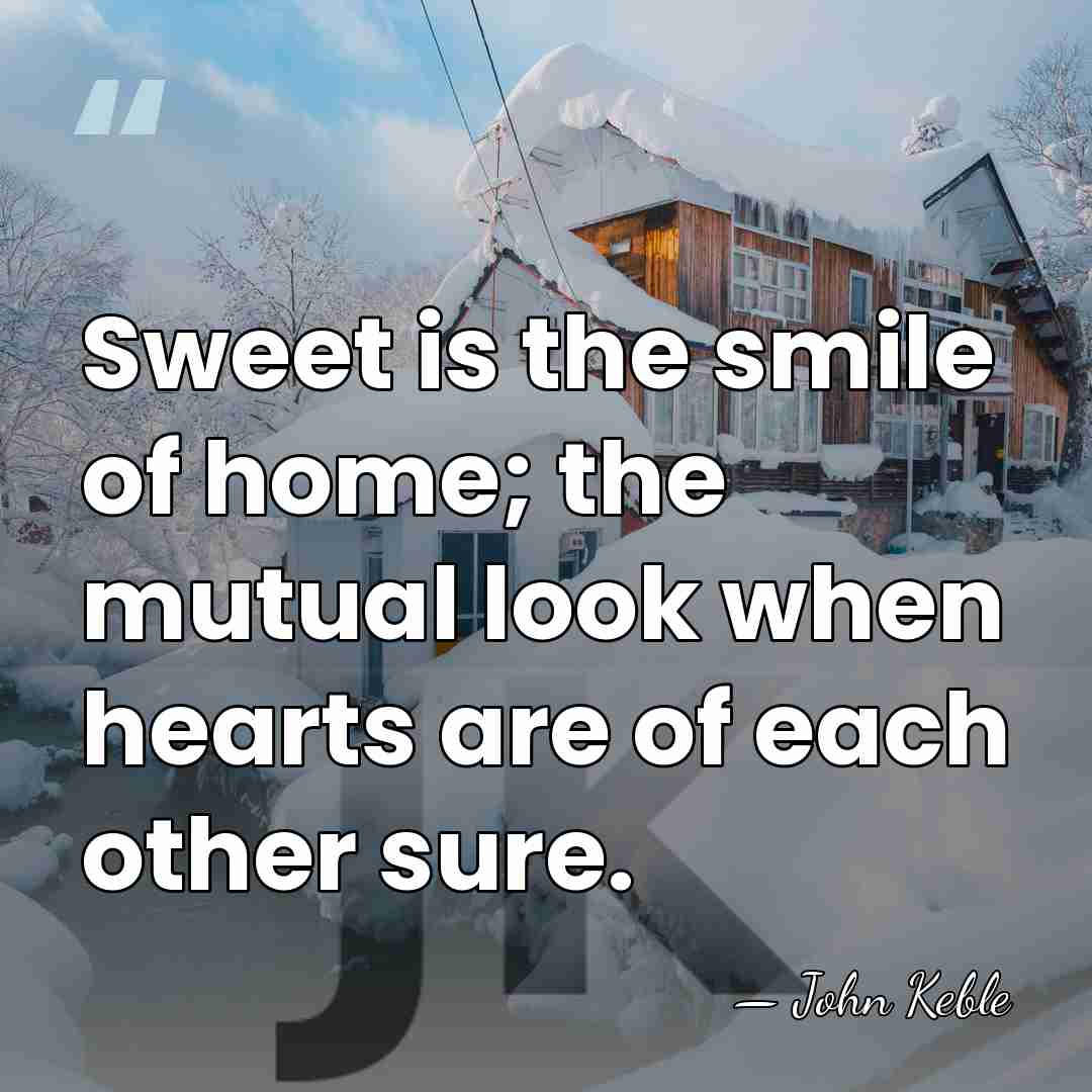 Sweet is the smile of home; the mutual look when hearts are&hellip; - John Keble