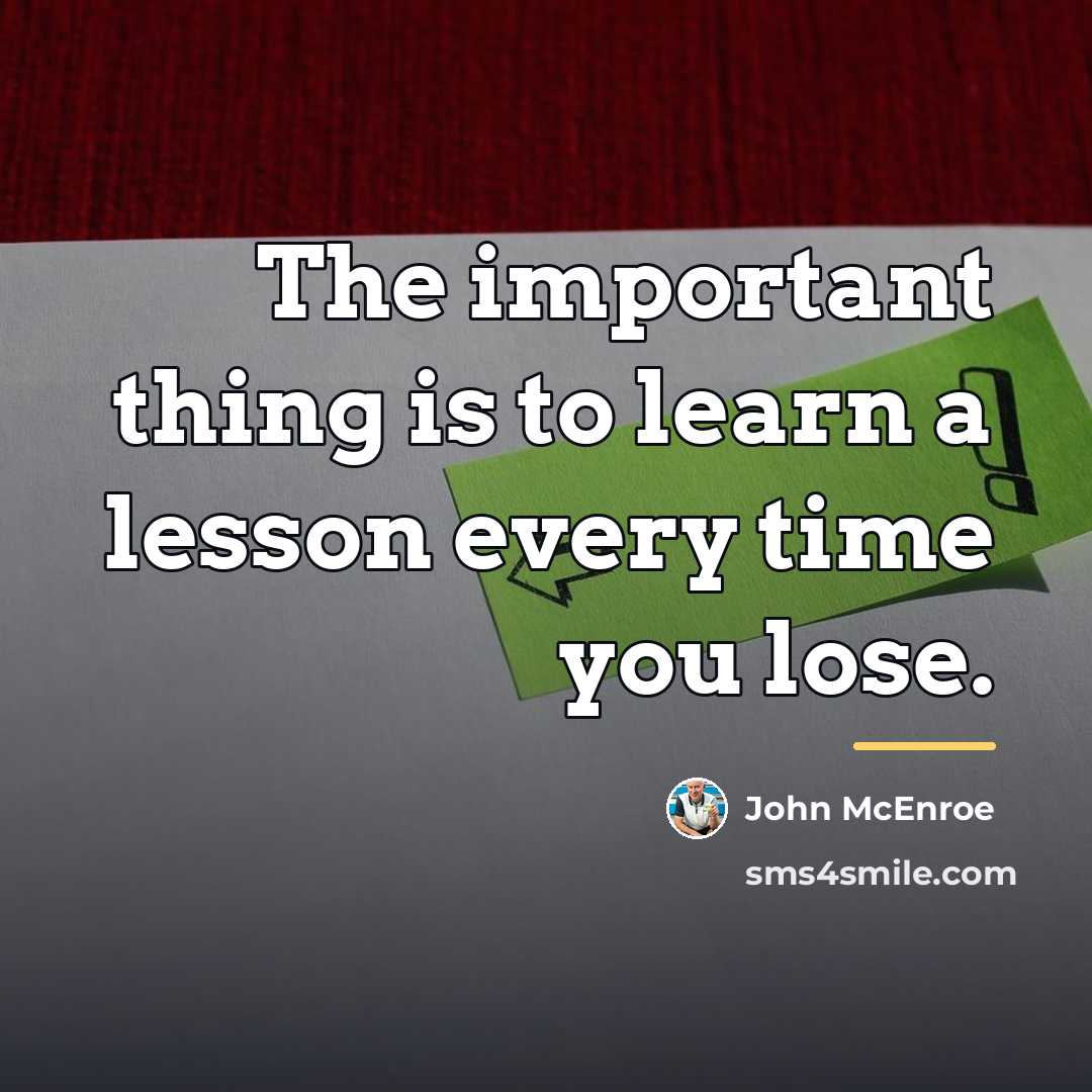 “The important thing is to learn a lesson every time…” quote by John McEnroe