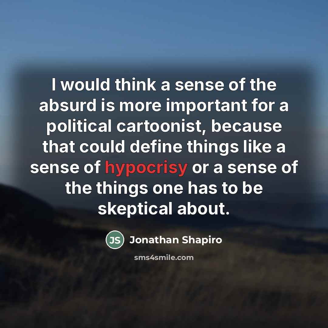 “I would think a sense of the absurd is more…” quote by Jonathan Shapiro
