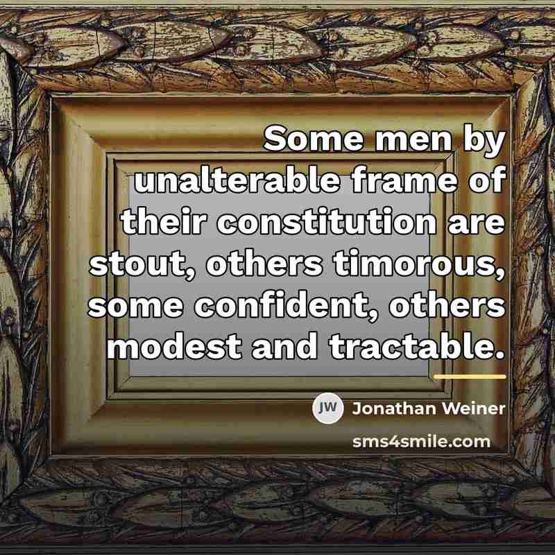 “Some men by unalterable frame of their constitution are stout,…” quote by Jonathan Weiner