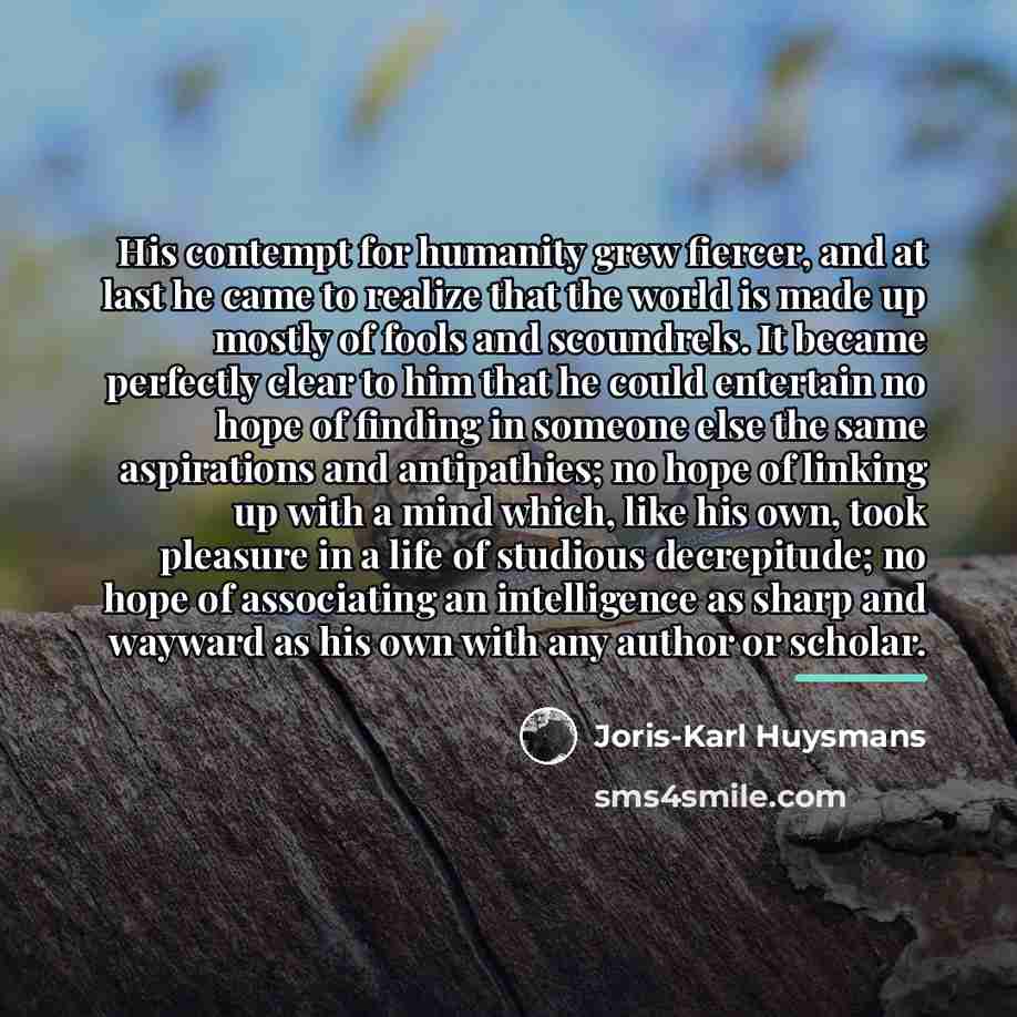 “His contempt for humanity grew fiercer, and at last he…” quote by Joris-Karl Huysmans