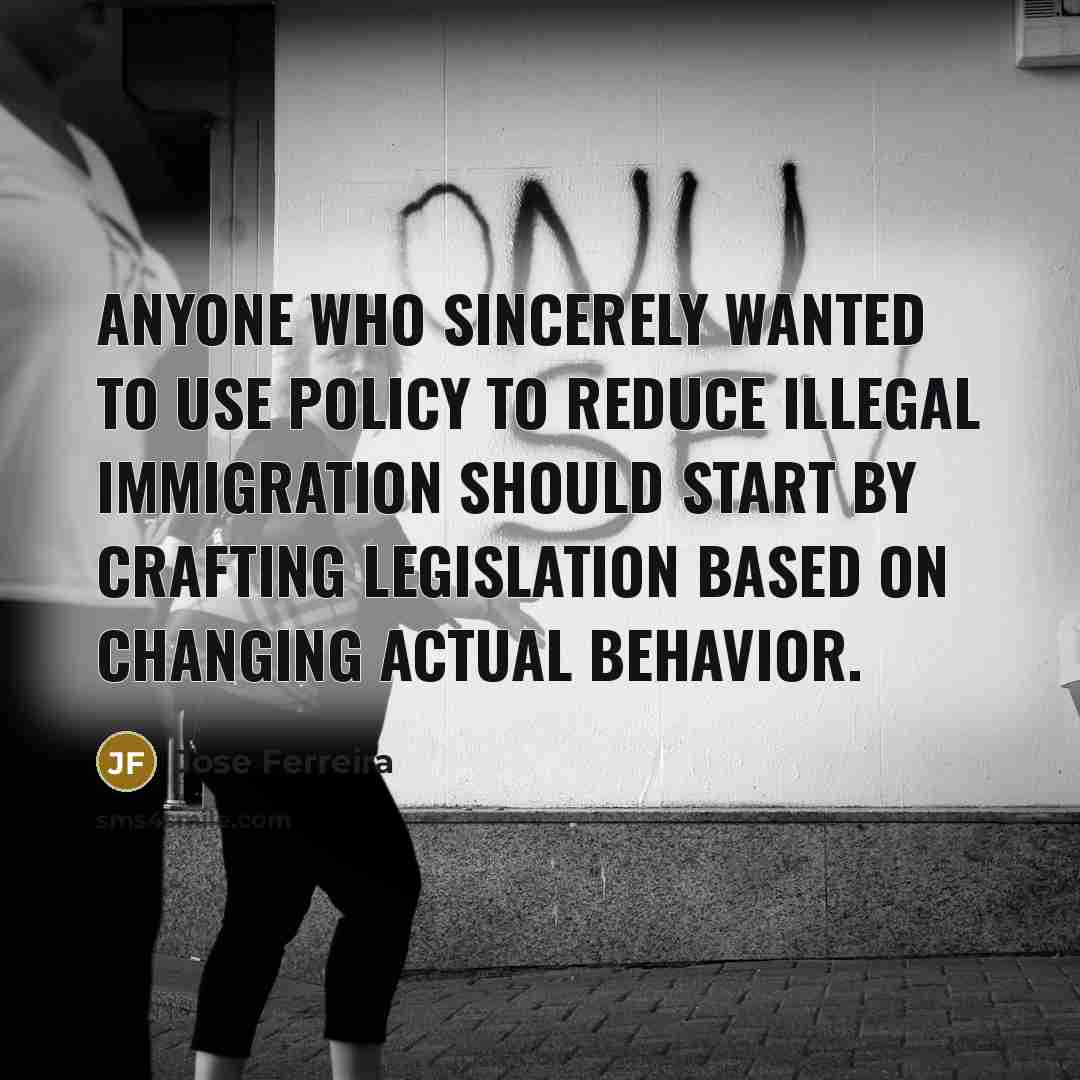 “Anyone who sincerely wanted to use policy to reduce illegal…” quote by Jose Ferreira