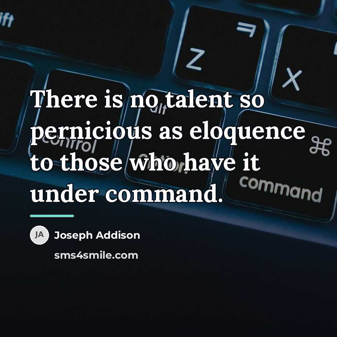 “There is no talent so pernicious as eloquence to those…” quote by Joseph Addison