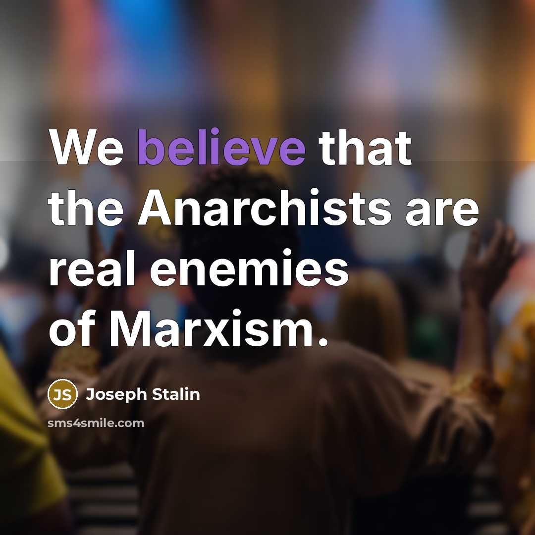 “We believe that the Anarchists are real enemies of Marxism.…” quote by Joseph Stalin