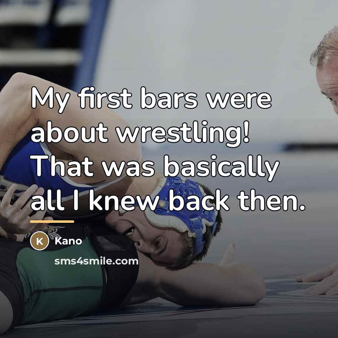 “My first bars were about wrestling! That was basically all…” quote by Kano