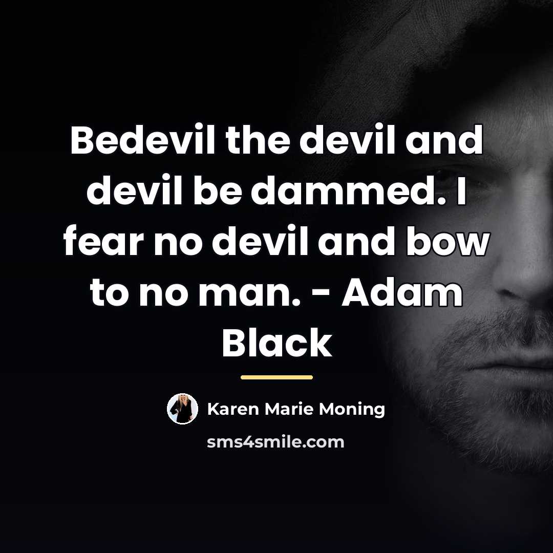 “Bedevil the devil and devil be dammed. I fear no…” quote by Karen Marie Moning