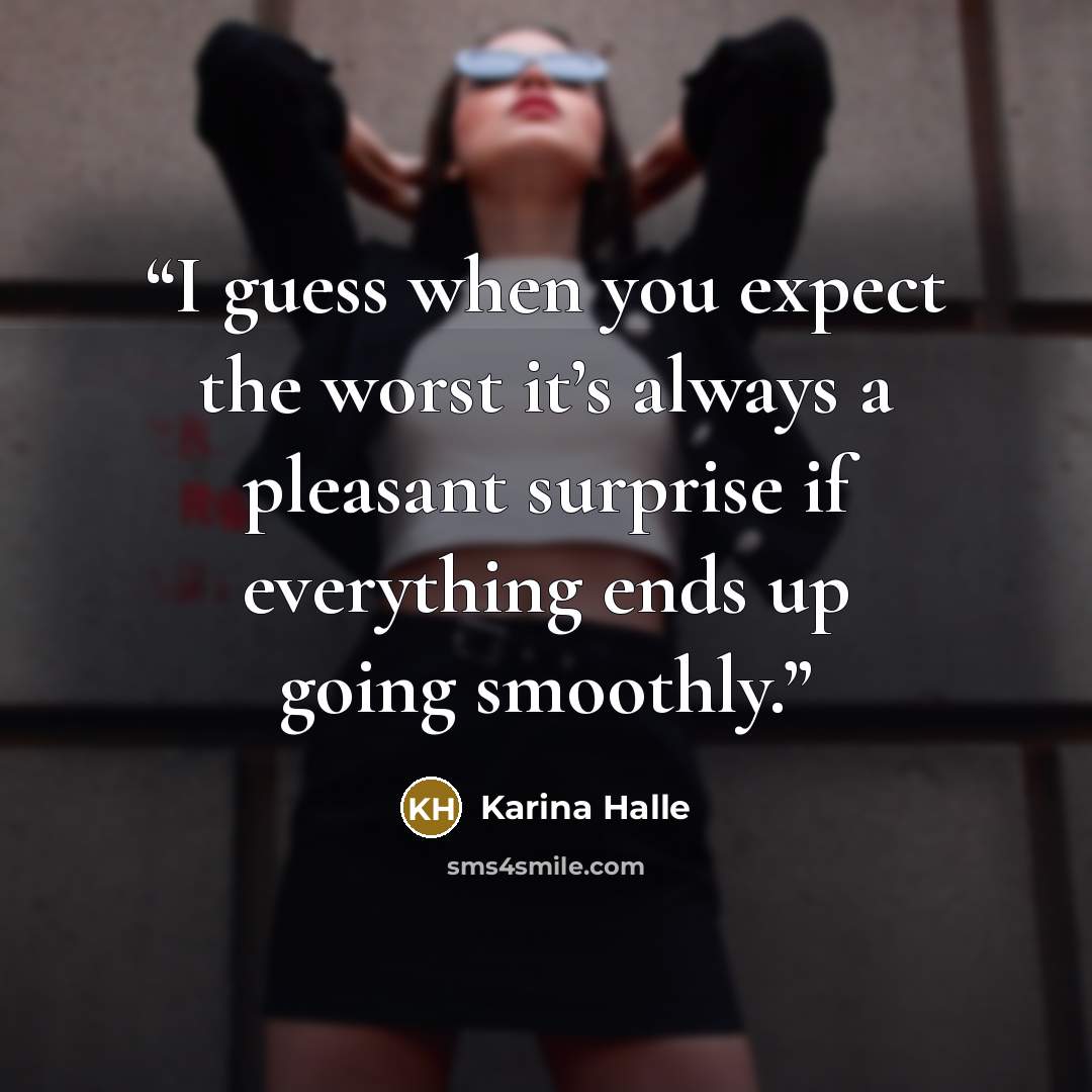 “I guess when you expect the worst it’s always a pleasant surprise if everything ends up going smoothly.” quote by Karina Halle