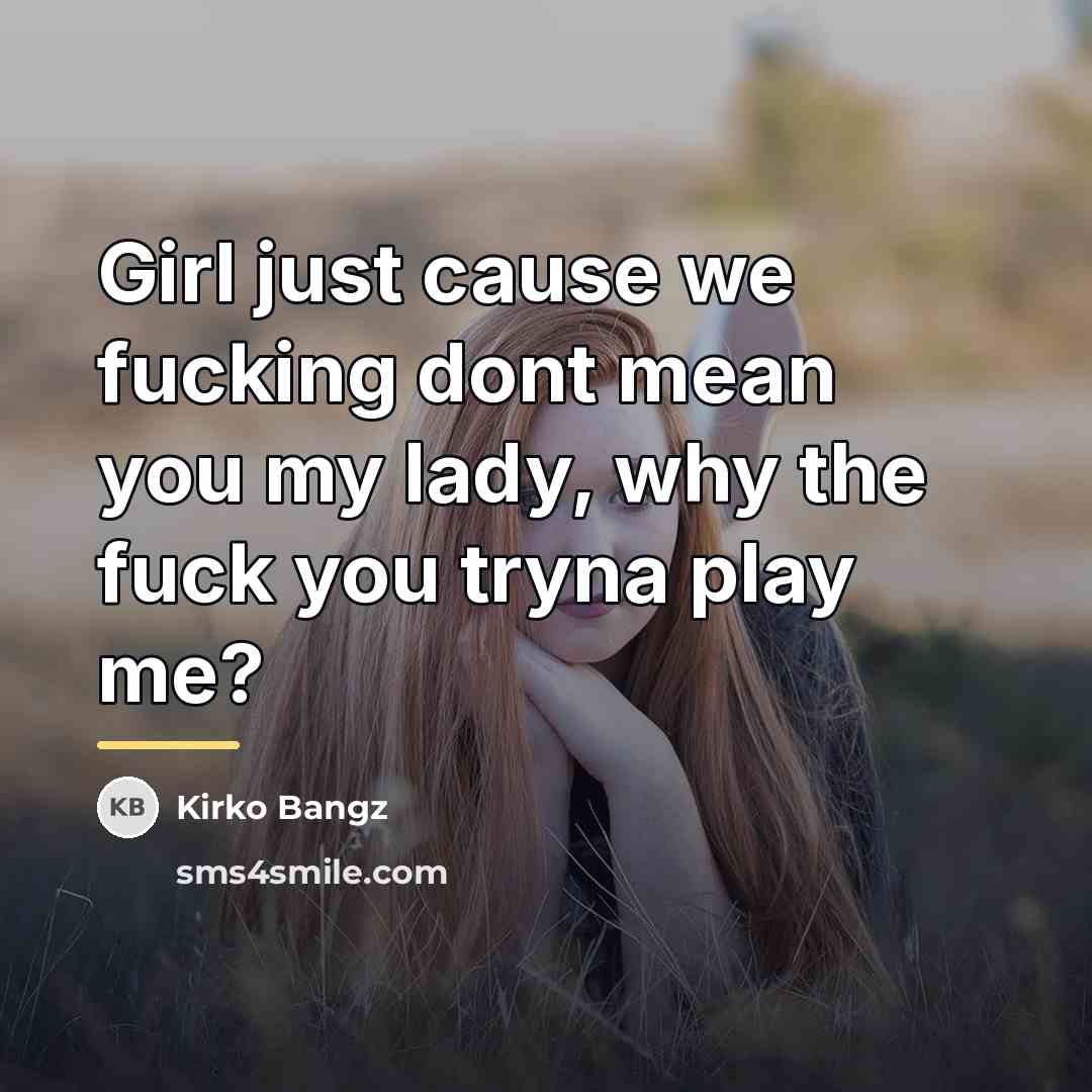 “Girl just cause we fucking dont mean you my lady,…” quote by Kirko Bangz