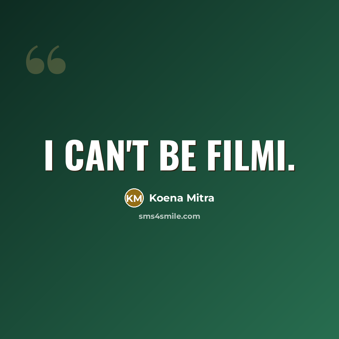 “I can't be filmi.…” quote by Koena Mitra