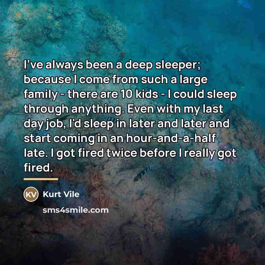 “I've always been a deep sleeper; because I come from…” quote by Kurt Vile