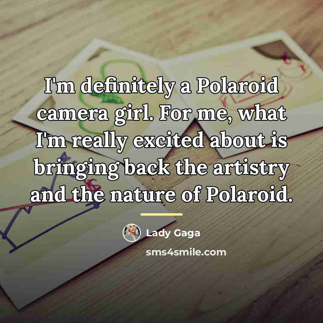 “I'm definitely a Polaroid camera girl. For me, what I'm…” quote by Lady Gaga